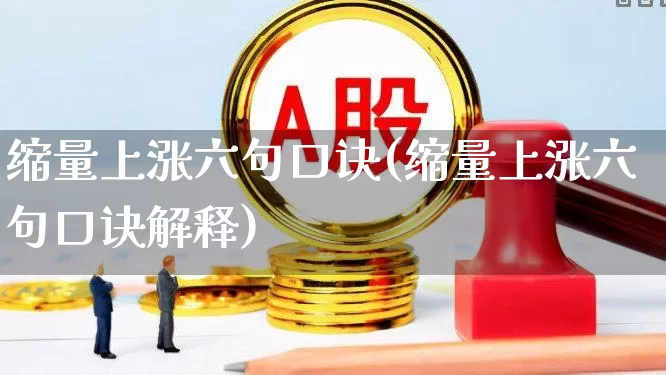 缩量上涨六句口诀(缩量上涨六句口诀解释)_https://www.ljyuan-tech.com_深交所_第1张