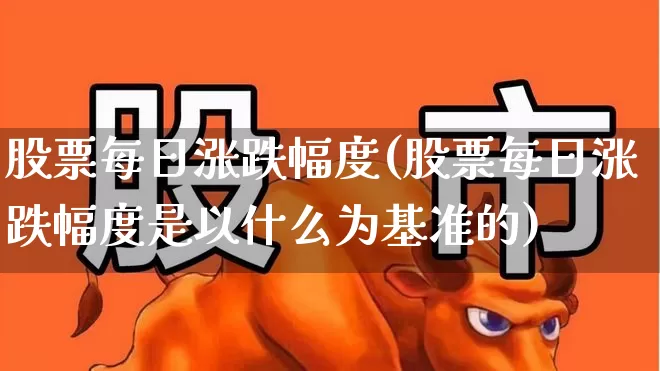 股票每日涨跌幅度(股票每日涨跌幅度是以什么为基准的)_https://www.ljyuan-tech.com_科创板_第1张