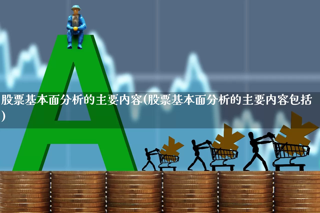 股票基本面分析的主要内容(股票基本面分析的主要内容包括)_https://www.ljyuan-tech.com_科创吧_第1张