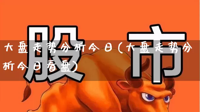 大盘走势分析今日(大盘走势分析今日看盘)_https://www.ljyuan-tech.com_科创板_第1张