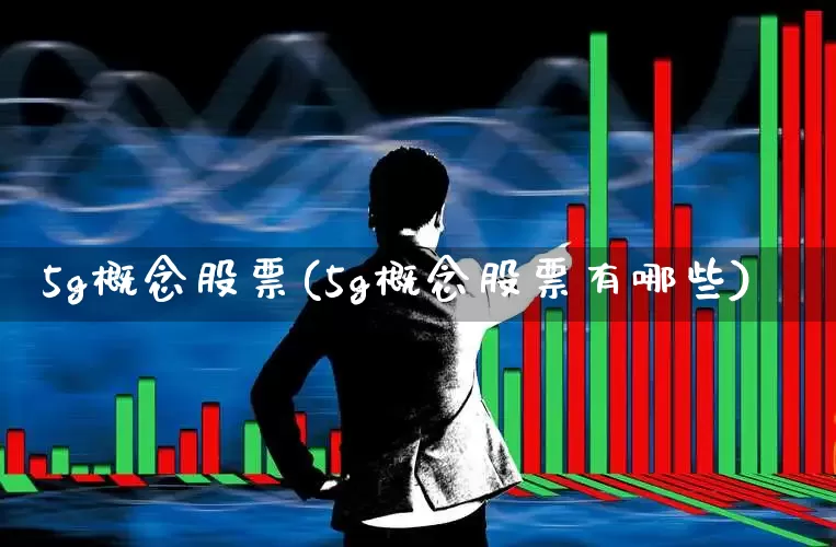 5g概念股票(5g概念股票有哪些)_https://www.ljyuan-tech.com_科创板_第1张