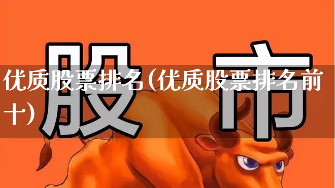 优质股票排名(优质股票排名前十)_https://www.ljyuan-tech.com_科创板_第1张