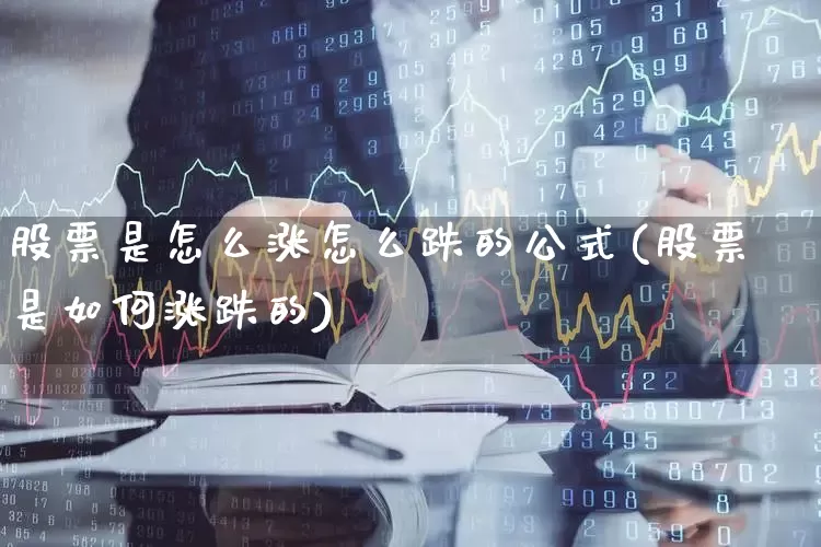 股票是怎么涨怎么跌的公式(股票是如何涨跌的)_https://www.ljyuan-tech.com_深交所_第1张