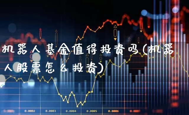 机器人基金值得投资吗(机器人股票怎么投资)_https://www.ljyuan-tech.com_北交所_第1张