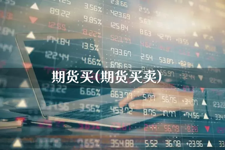 期货买(期货买卖)_https://www.ljyuan-tech.com_创业板_第1张