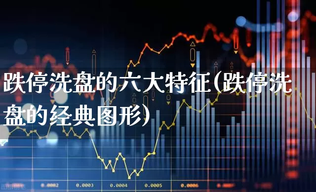 跌停洗盘的六大特征(跌停洗盘的经典图形)_https://www.ljyuan-tech.com_创业板_第1张
