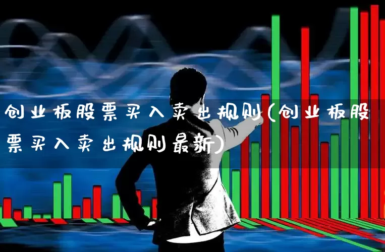 创业板股票买入卖出规则(创业板股票买入卖出规则最新)_https://www.ljyuan-tech.com_创业板_第1张