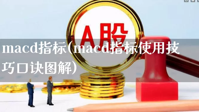 macd指标(macd指标使用技巧口诀图解)_https://www.ljyuan-tech.com_科创板_第1张