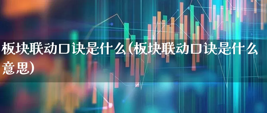 板块联动口诀是什么(板块联动口诀是什么意思)_https://www.ljyuan-tech.com_科创板_第1张