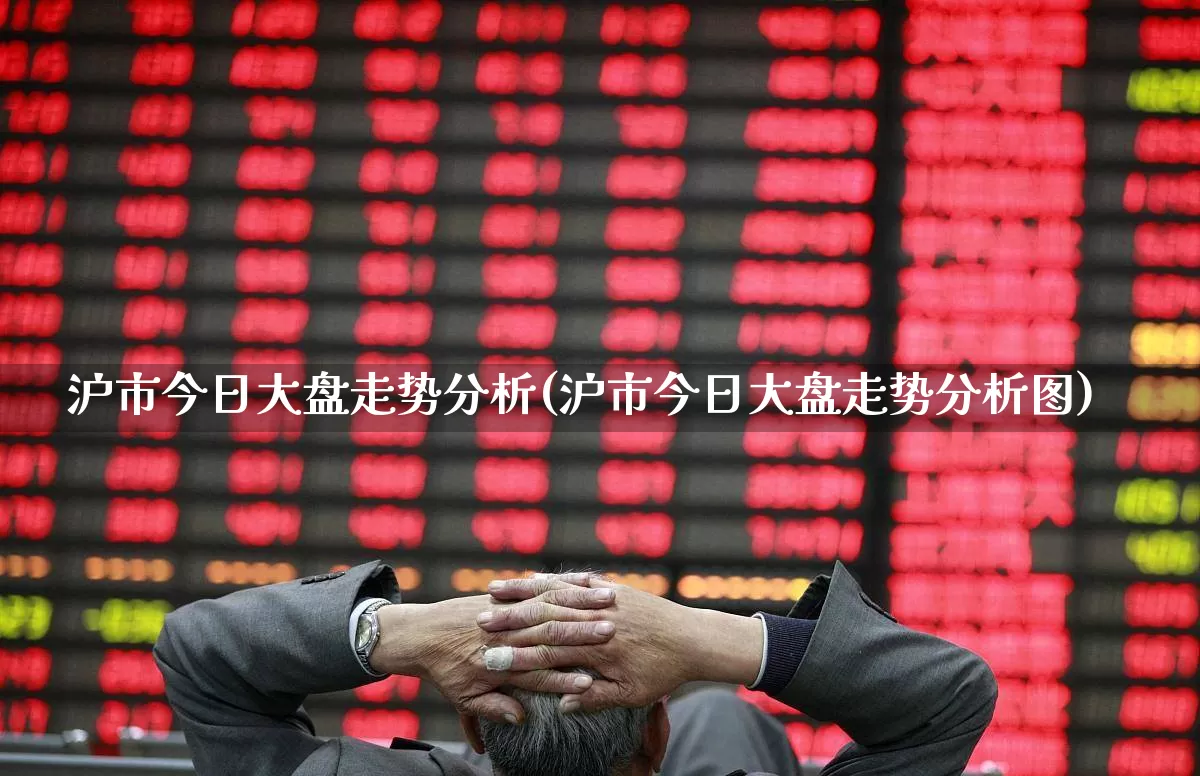 沪市今日大盘走势分析(沪市今日大盘走势分析图)_https://www.ljyuan-tech.com_创业板_第1张