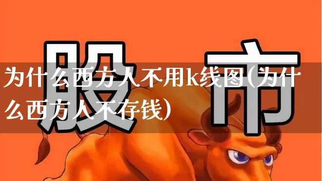 为什么西方人不用k线图(为什么西方人不存钱)_https://www.ljyuan-tech.com_深交所_第1张