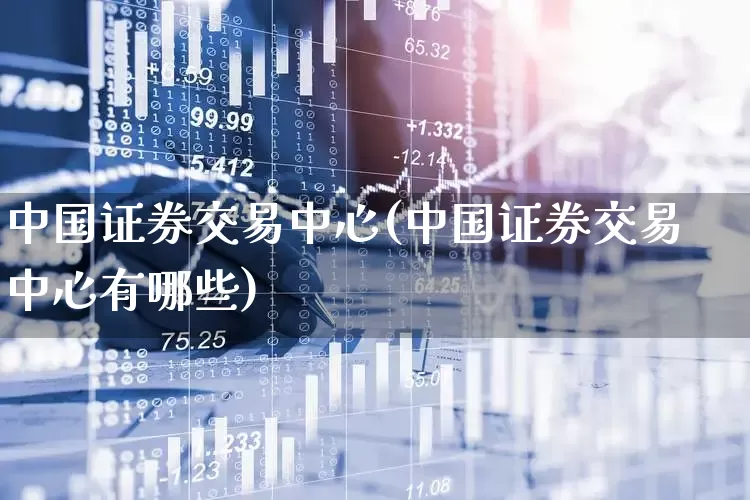 中国证券交易中心(中国证券交易中心有哪些)_https://www.ljyuan-tech.com_创业板_第1张