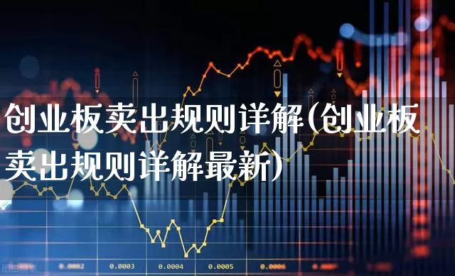 创业板卖出规则详解(创业板卖出规则详解最新)_https://www.ljyuan-tech.com_创业板_第1张