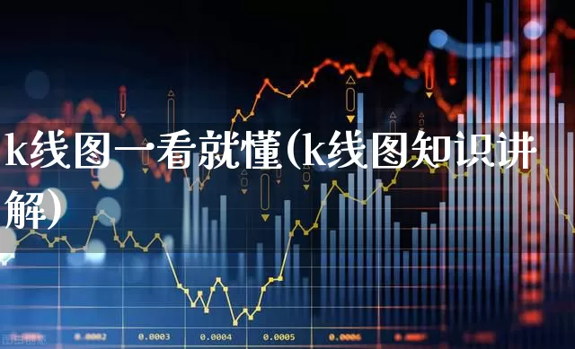 k线图一看就懂(k线图知识讲解)_https://www.ljyuan-tech.com_北交所_第1张