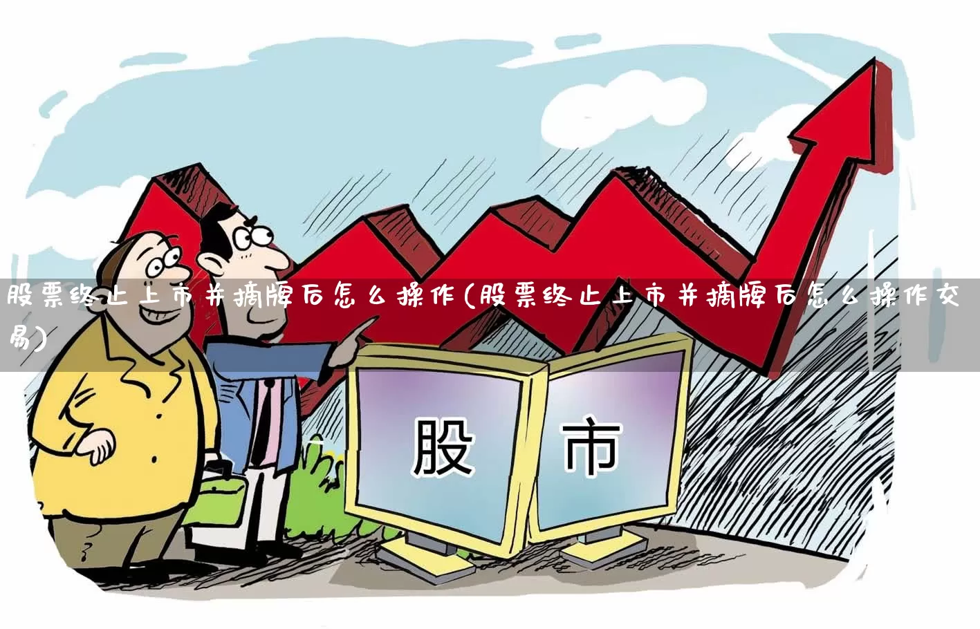 股票终止上市并摘牌后怎么操作(股票终止上市并摘牌后怎么操作交易)_https://www.ljyuan-tech.com_深交所_第1张
