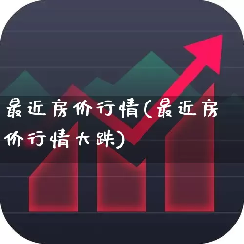 最近房价行情(最近房价行情大跌)_https://www.ljyuan-tech.com_北交所_第1张