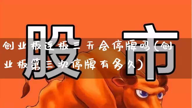创业板连板三天会停牌吗(创业板第三次停牌有多久)_https://www.ljyuan-tech.com_科创板_第1张