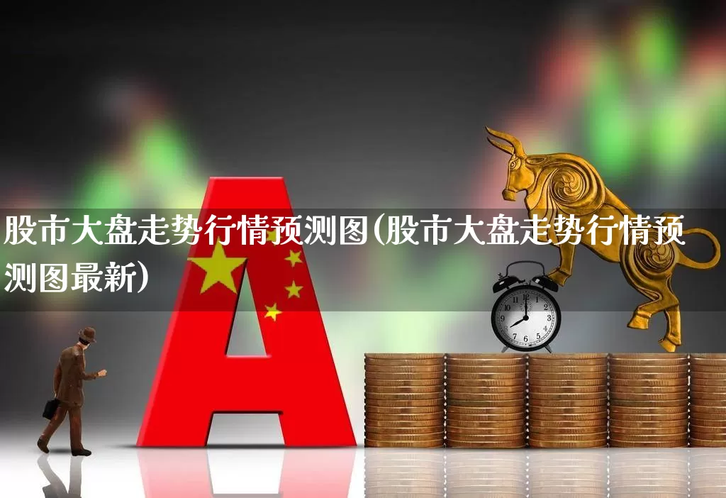 股市大盘走势行情预测图(股市大盘走势行情预测图最新)_https://www.ljyuan-tech.com_北交所_第1张