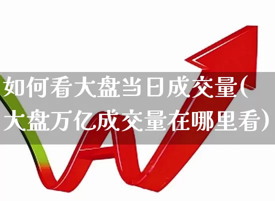 如何看大盘当日成交量(大盘万亿成交量在哪里看)_https://www.ljyuan-tech.com_上交所_第1张