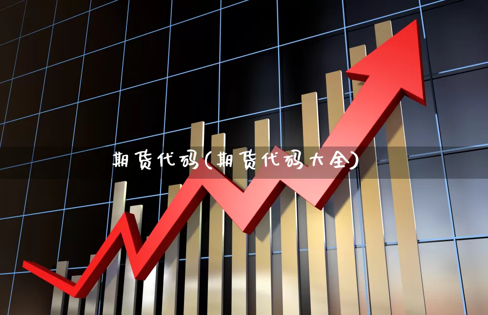 期货代码(期货代码大全)_https://www.ljyuan-tech.com_北交所_第1张