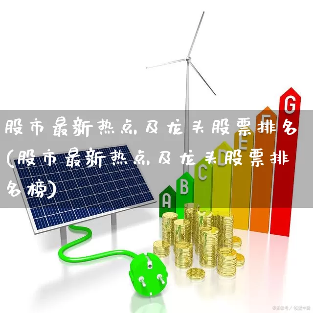 股市最新热点及龙头股票排名(股市最新热点及龙头股票排名榜)_https://www.ljyuan-tech.com_科创板_第1张