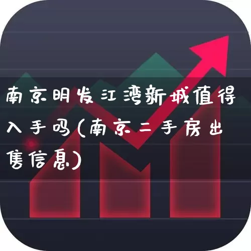 南京明发江湾新城值得入手吗(南京二手房出售信息)_https://www.ljyuan-tech.com_上交所_第1张