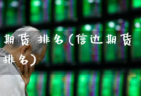 期货 排名(信达期货排名)_https://www.ljyuan-tech.com_创业板_第1张