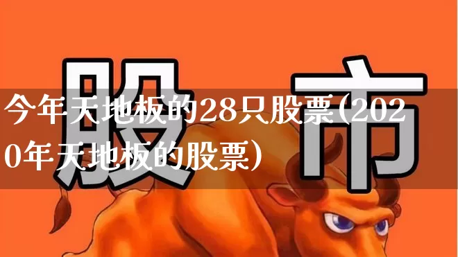 今年天地板的28只股票(2020年天地板的股票)_https://www.ljyuan-tech.com_创业板_第1张