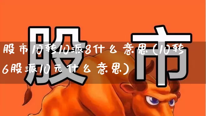 股市10转10派8什么意思(10转6股派10元什么意思)_https://www.ljyuan-tech.com_创业板_第1张