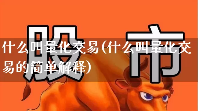 什么叫量化交易(什么叫量化交易的简单解释)_https://www.ljyuan-tech.com_上交所_第1张