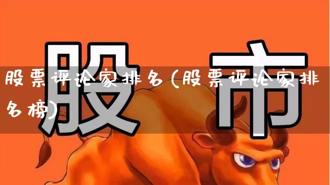 股票评论家排名(股票评论家排名榜)_https://www.ljyuan-tech.com_深交所_第1张