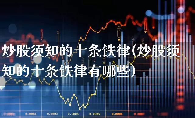 炒股须知的十条铁律(炒股须知的十条铁律有哪些)_https://www.ljyuan-tech.com_创业板_第1张