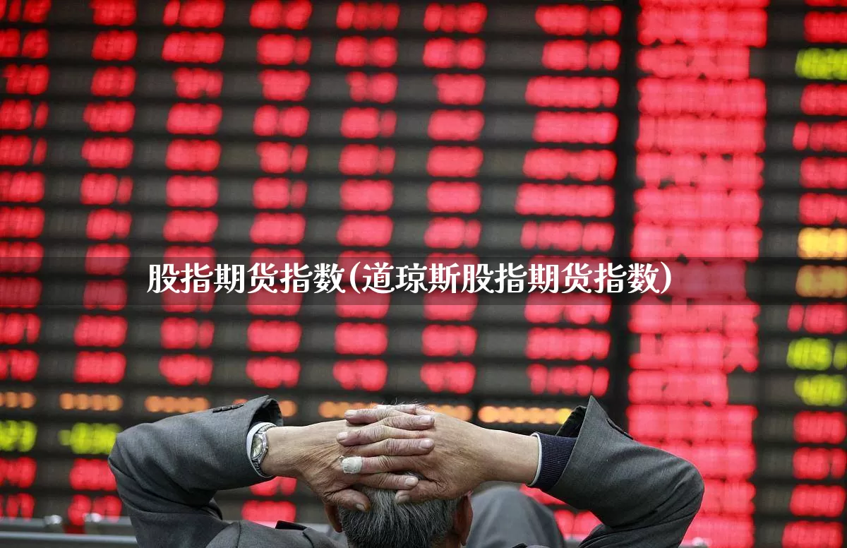 股指期货指数(道琼斯股指期货指数)_https://www.ljyuan-tech.com_上交所_第1张