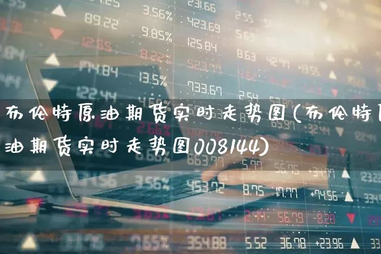 布伦特原油期货实时走势图(布伦特原油期货实时走势图008144)_https://www.ljyuan-tech.com_科创吧_第1张
