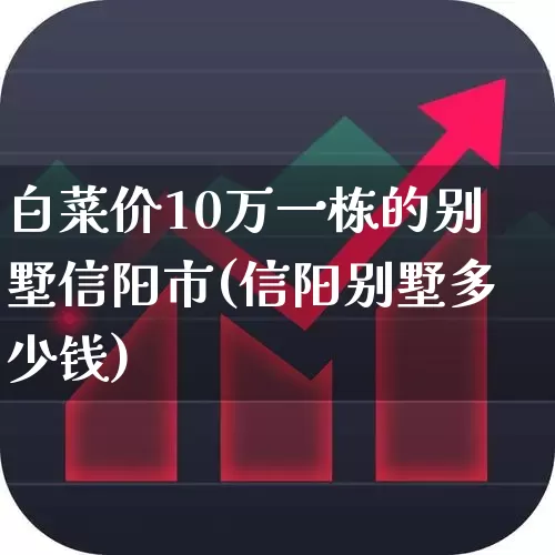 白菜价10万一栋的别墅信阳市(信阳别墅多少钱)_https://www.ljyuan-tech.com_北交所_第1张