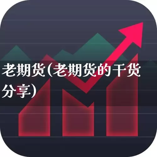 老期货(老期货的干货分享)_https://www.ljyuan-tech.com_创业板_第1张