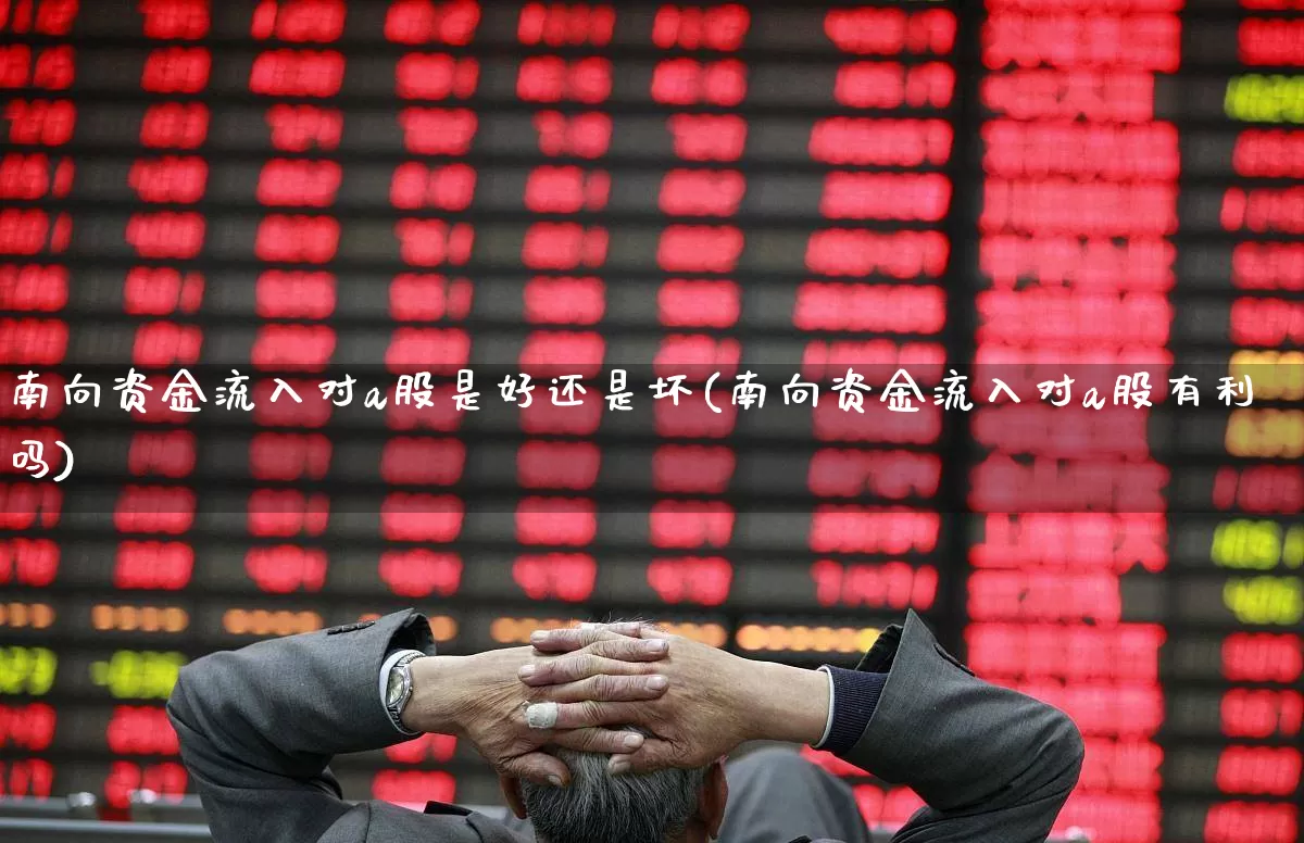 南向资金流入对a股是好还是坏(南向资金流入对a股有利吗)_https://www.ljyuan-tech.com_科创板_第1张