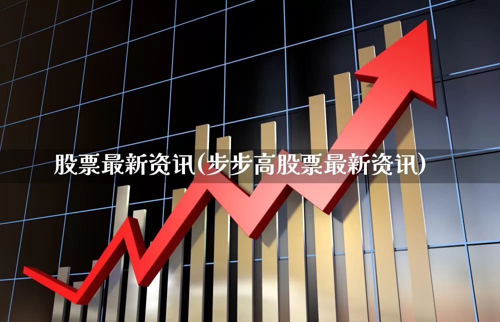 股票最新资讯(步步高股票最新资讯)_https://www.ljyuan-tech.com_北交所_第1张