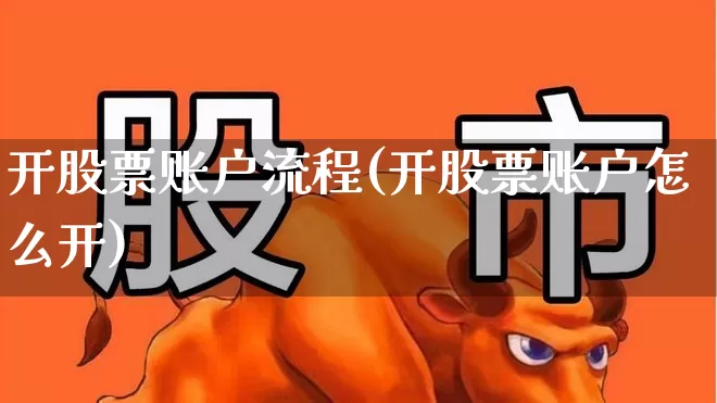 开股票账户流程(开股票账户怎么开)_https://www.ljyuan-tech.com_深交所_第1张
