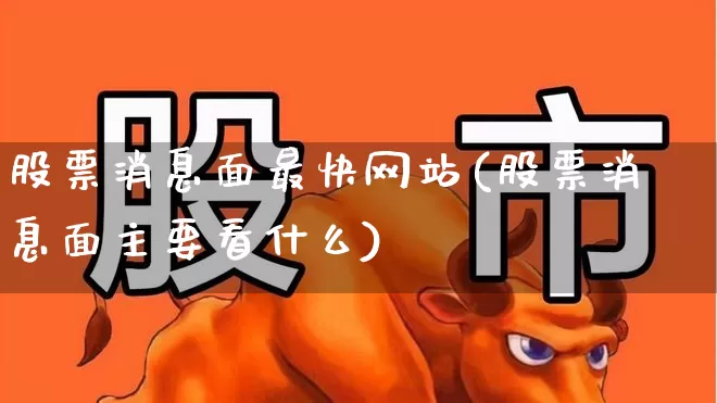 股票消息面最快网站(股票消息面主要看什么)_https://www.ljyuan-tech.com_深交所_第1张
