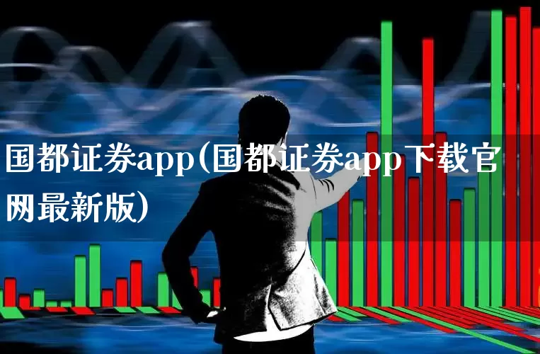 国都证券app(国都证券app下载官网最新版)_https://www.ljyuan-tech.com_上交所_第1张