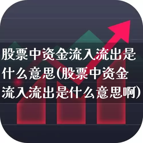 股票中资金流入流出是什么意思(股票中资金流入流出是什么意思啊)_https://www.ljyuan-tech.com_北交所_第1张