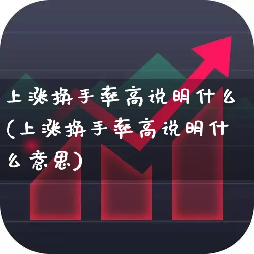 上涨换手率高说明什么(上涨换手率高说明什么意思)_https://www.ljyuan-tech.com_科创板_第1张
