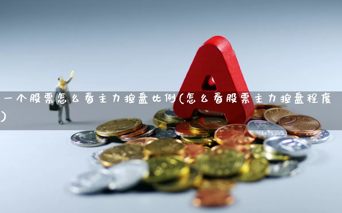 一个股票怎么看主力控盘比例(怎么看股票主力控盘程度)_https://www.ljyuan-tech.com_科创板_第1张