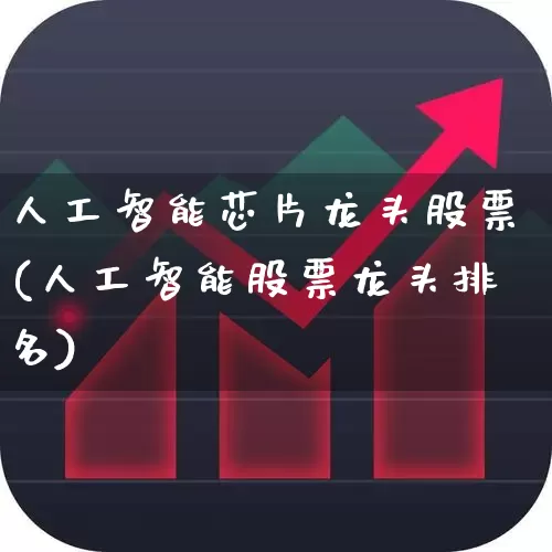 人工智能芯片龙头股票(人工智能股票龙头排名)_https://www.ljyuan-tech.com_深交所_第1张