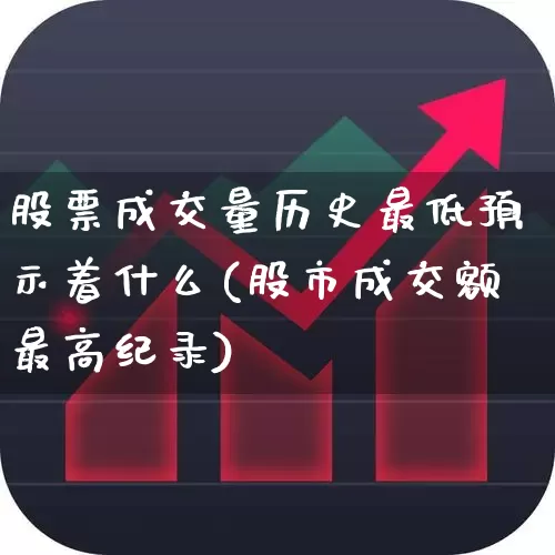 股票成交量历史最低预示着什么(股市成交额最高纪录)_https://www.ljyuan-tech.com_北交所_第1张