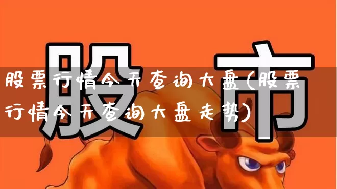 股票行情今天查询大盘(股票行情今天查询大盘走势)_https://www.ljyuan-tech.com_深交所_第1张