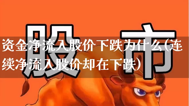 资金净流入股价下跌为什么(连续净流入股价却在下跌)_https://www.ljyuan-tech.com_北交所_第1张