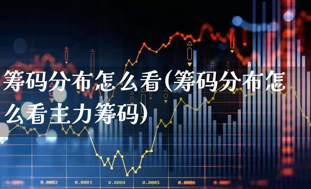筹码分布怎么看(筹码分布怎么看主力筹码)_https://www.ljyuan-tech.com_上交所_第1张