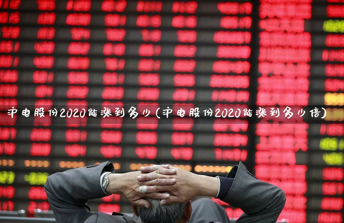 沪电股份2020能涨到多少(沪电股份2020能涨到多少倍)_https://www.ljyuan-tech.com_上交所_第1张